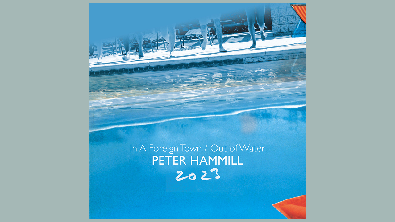 “A vivid, three-dimensional update… they outstrip the originals’ impact by some distance”: Peter Hammill’s In A Foreign Town / Out Of Water 2023