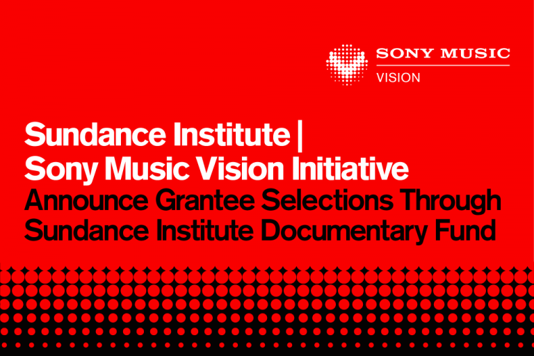 Sundance Institute | Sony Music Vision Initiative Announce Grantee Selections Through Sundance Institute Documentary Fund