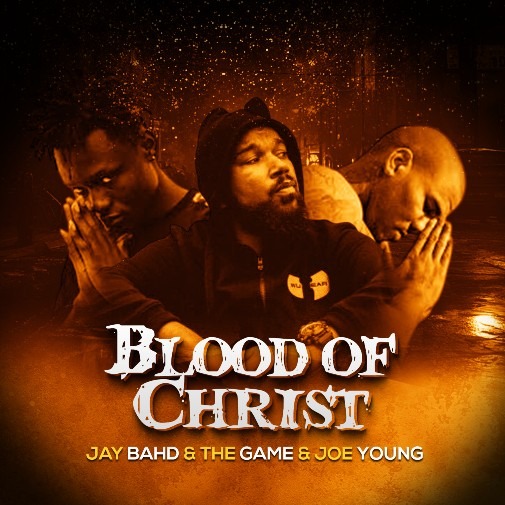 “Blood of Christ” – Jay Bahd, The Game & Joe Young Deliver a Groundbreaking Gospel Anthem